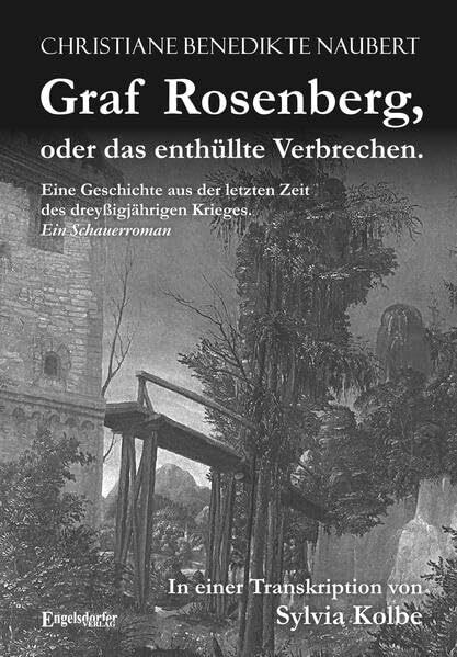 Graf Rosenberg, oder das enthüllte Verbrechen. Eine Geschichte aus der letzten Zeit des dreyßigjährigen Krieges: Ein Schauerroman in einer Transkription von Sylvia Kolbe