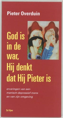 God is in de war, hij denkt dat hij Pieter is: ervaringen van een manisch-depressief mens en van zijn omgeving