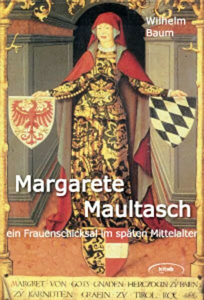 Margarete Maultasch: Ein Frauenschicksal im späten Mittelalter zwischen Eros und Politik