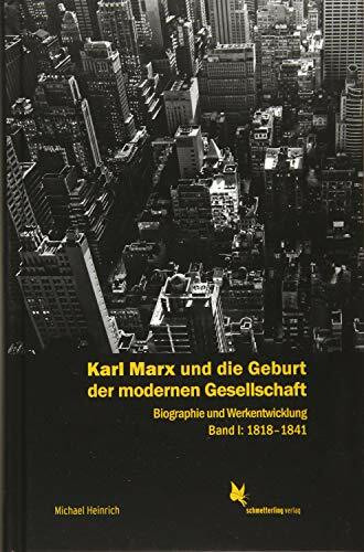 Karl Marx und die Geburt der modernen Gesellschaft: Biographie und Werkentwicklung. Band 1: 1818–1841