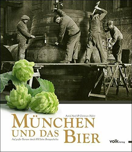 München und das Bier. Auf großer Biertour durch 850 Jahre Braugeschichte München und das Bier. Auf großer Biertour durch 850 Jahre Braugeschichte