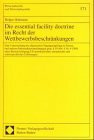 Die essential facility doctrine im Recht der Wettbewerbsbeschraenkungen. Eine Untersuchung der allgemeinen Zugangsregelung zu Netzen und anderen ... (Wirtschaftsrecht und Wirtschaftspolitik)