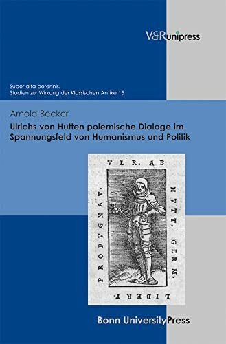Ulrichs von Hutten polemische Dialoge im Spannungsfeld von Humanismus und Politik (Super alta perennis. Studien zur Wirkung der Klassischen Antike, Band 15)