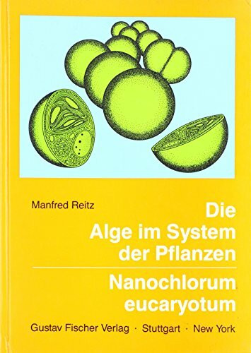 Die Alge im System der Pflanzen: Nanochlorum eucaryotum, eine Alge m. minimalen eukaryot. Kriterien. (Akademie d. Wissenschaften u. d. Literatur)