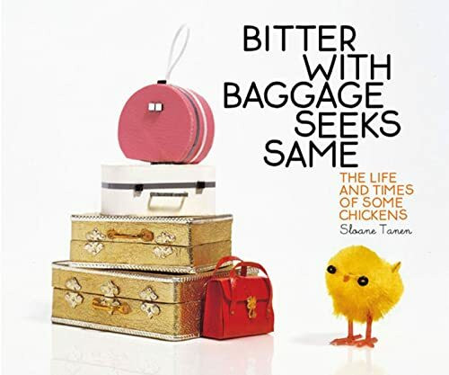 Bitter With Baggage Seeks Same: The Life and Times of Some Chickens