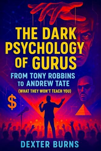 The Dark Psychology of Gurus: From Tony Robbins to Andrew Tate (What They Won’t Teach You) - 2025 - Exposing Covert Strategies of Power, Influence, and Control (Book Series by Dexter Burns, Band 1)