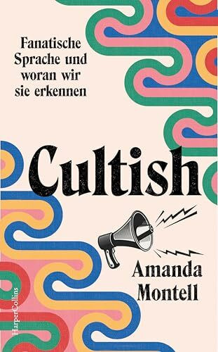 Cultish. Fanatische Sprache und woran wir sie erkennen: Über moderne Anhängerschaft ǀ Die verborgene Rhetorik der Zugehörigkeit ǀ Bekannt durch den Podcast »Sounds Like a Cult« ǀ NYT-BESTSELLER