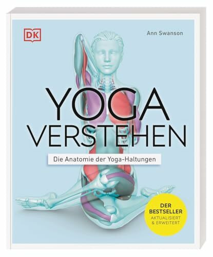 Yoga verstehen - Die Anatomie der Yoga-Haltungen: Einzigartige Grafiken zu über 30 Yoga-Übungen verdeutlichen die Wirkung auf Körper und Geist (Die Anatomie verstehen)