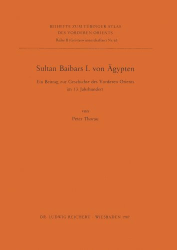 Sultan Baibars I. von Ägypten: Ein Beitrag zur Geschichte des Vorderen Orients im 13. Jahrhundert (Tubinger Atlas Des Vorderen Orients)