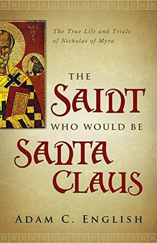 The Saint Who Would Be Santa Claus: The True Life and Trials of Nicholas of Myra