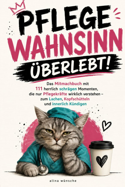 Pflege-Wahnsinn überlebt: Das Mitmachbuch mit 111 herrlich schrägen Momenten, die nur Pflegekräfte wirklich verstehen – zum Lachen, Kopfschütteln und innerlich Kündigen