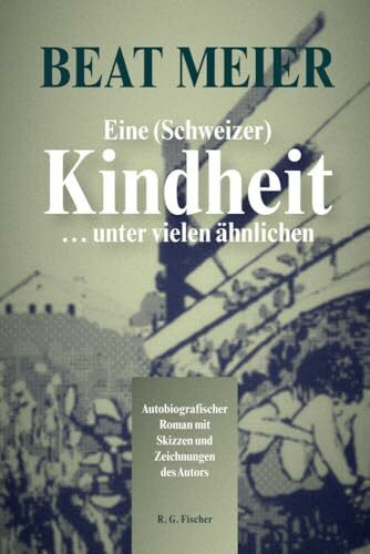 Eine (Schweizer) Kindheit … unter vielen ähnlichen: Autobiografischer Roman mit Skizzen und Zeichnungen des Autors