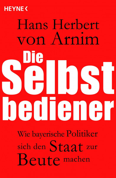 Die Selbstbediener: Wie bayerische Politiker sich den Staat zur Beute machen "Aktualisierte Ausgabe"