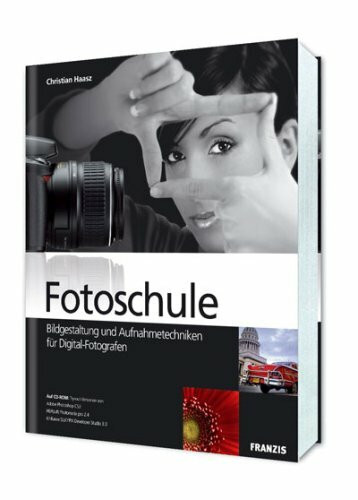 Fotoschule Digitale Fotografie: Bildgestaltung und Aufnahmetechniken für Digital-Fotografen