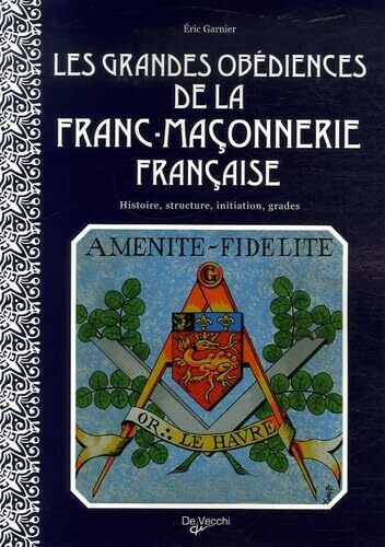 Les grandes obédiences de la franc-maçonnerie française: Histoire, structure, initiation, grades
