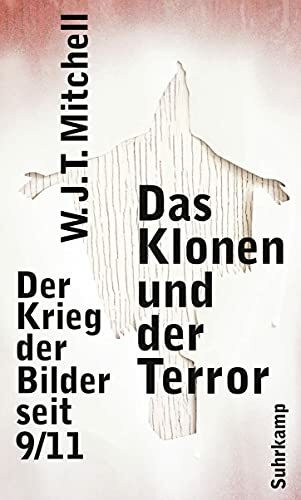 Das Klonen und der Terror: Der Krieg der Bilder seit 9/11