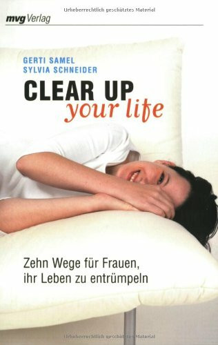 Clear Up Your Life: Zehn Wege für Frauen, ihr Leben zu entrümpeln