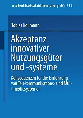 Akzeptanz innovativer Nutzungsgüter und -systeme: Konsequenzen Für Die Einführung Von Telekommunikations- Und Multimediasystemen (neue betriebswirtschaftliche forschung (nbf), 239, Band 239)