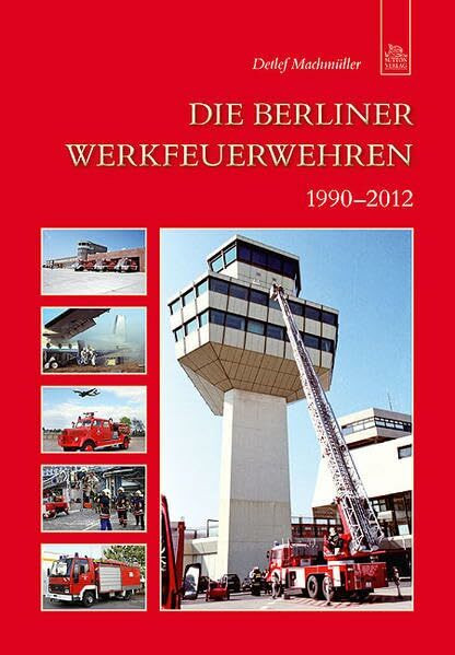 Die Berliner Werkfeuerwehren 1990-2012 (Bilder der Feuerwehr)