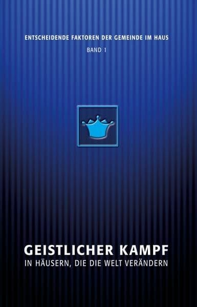 Geistlicher Kampf in Häusern, die die Welt verändern (Entscheidende Faktoren der Gemeinde im Haus) Geistlicher Kampf in Häusern, die die Welt verändern (Entscheidende Faktoren der Gemeinde im Haus)