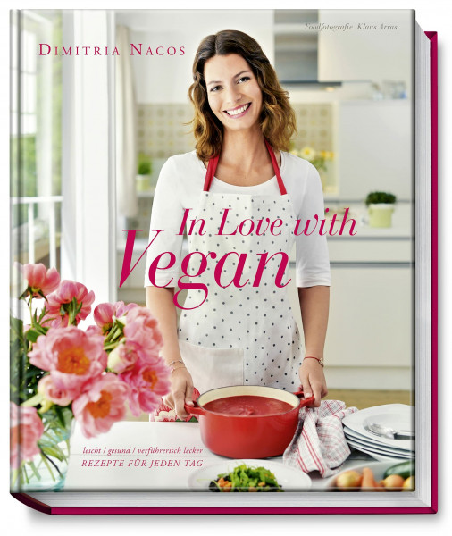 In Love with Vegan - Leicht, gesund, verführerisch lecker - Rezepte für jeden Tag