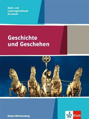 Geschichte und Geschehen Kursstufe Basis- und Leistungsfachband. Ausgabe Baden-Württemberg Gymnasium: Schulbuch Klasse 11/12 (G8), Klasse 12/13 (G9)