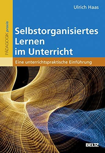 Selbstorganisiertes Lernen im Unterricht: Eine unterrichtspraktische Einführung