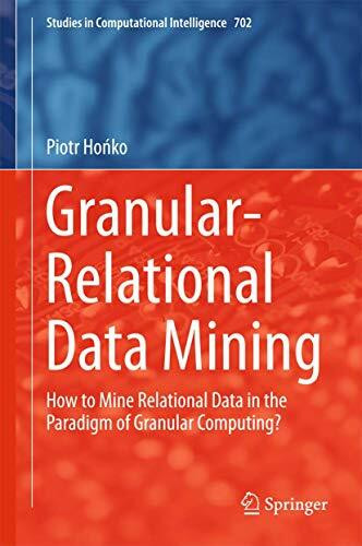 Granular-Relational Data Mining: How to Mine Relational Data in the Paradigm of Granular Computing? (Studies in Computational Intelligence, 702, Band 702)
