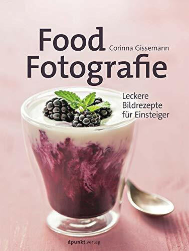 Food-Fotografie: Leckere Bildrezepte für Einsteiger
