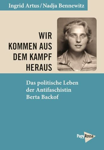 Wir kommen aus dem Kampf heraus: Das politische Leben der Antifaschistin Berta Backof