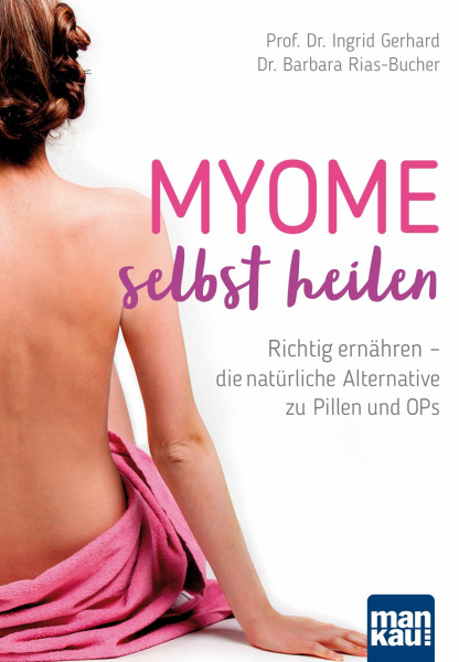 Myome selbst heilen: Richtig ernähren - die natürliche Alternative zu Pillen und OPs