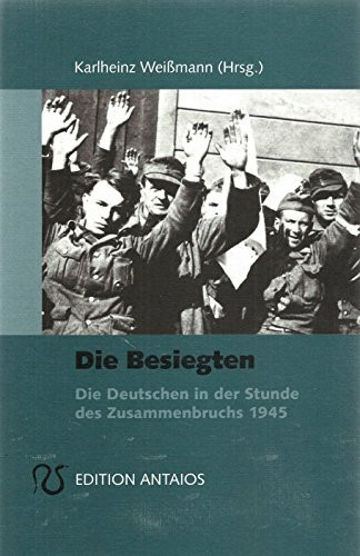 Die Besiegten: Die Deutschen in der Stunde des Zusammenbruchs 1945