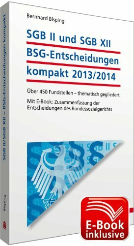 SGB II und SGB XII - BSG-Entscheidungen kompakt 2013/2014 inkl. E-Book; Über 450 Fundstellen - thematisch gegliedert; Mit E-Book: Zusammenfassung der Entscheidungen des Bundessozialgerichts