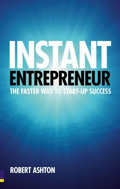 Instant Entrepreneur: The faster way to start-up success Instant Entrepreneur: The faster way to start-up success