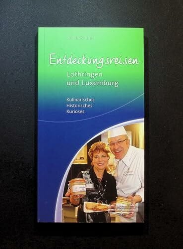 Entdeckungsreisen Lothringen und Luxemburg: Kulinarisches, Historisches, Kurioses. Mit Metz, Nancy und der Stadt Luxemburg