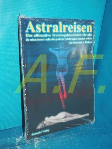 Astralreisen: Das ultimative Trainingshandbuch für alle die schon immer ausserkörperliche Erfahrungen machen wollten