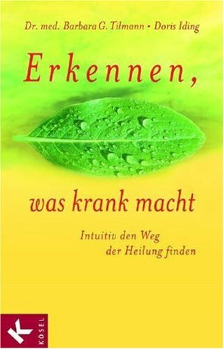 Erkennen, was krank macht: Intuitiv den Weg der Heilung finden