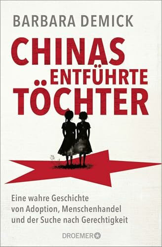 Chinas entführte Töchter: Eine wahre Geschichte von Adoption, Menschenhandel und der Suche nach Gerechtigkeit | Die neue Reportage der Pulitzer-Finalistin Barbara Demick