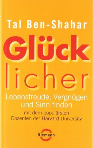 Glücklicher: Lebensfreude, Vergnügen und Sinn finden mit dem populärsten Dozenten der Harvard University