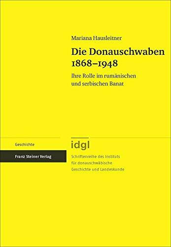 Die Donauschwaben 1868-1948: Ihre Rolle im rumänischen und serbischen Banat (Schriftenreihe des Instituts für donauschwäbische Geschichte und Landeskunde)