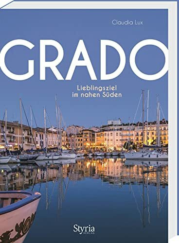 Grado: Lieblingsziel im nahen Süden. Der Reiseführer mit zahlreichen Insidertipps und den besten Adressen