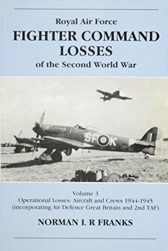 RAF Fighter Command Losses of the Second World War: Operational Losses; Aircraft and Crews (Incorporating Adgb and 2nd Taf) 1944-1945