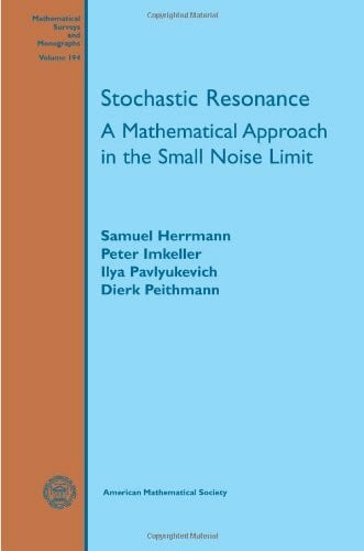 Stochastic Resonance: A Mathematical Approach in the Small Noise Limit (Mathematical Surveys and Monographs, 194, Band 194)
