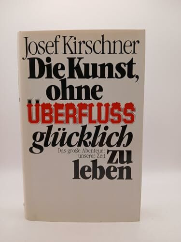 Die Kunst, ohne Überfluss glücklich zu leben. Das grosse Abenteuer unserer Zeit