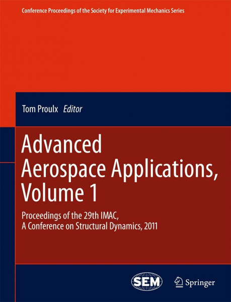 Advanced Aerospace Applications, Volume 1: Proceedings of the 29th IMAC, A Conference on Structural Dynamics, 2011 (Conference Proceedings of the Society for Experimental Mechanics Series, Band 1)