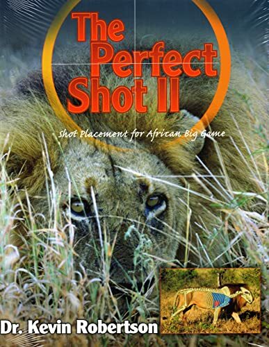 The Perfect Shot: A Complete Revision of the Shot Placement for African Big Game The Perfect Shot: A Complete Revision of the Shot Placement for African Big Game