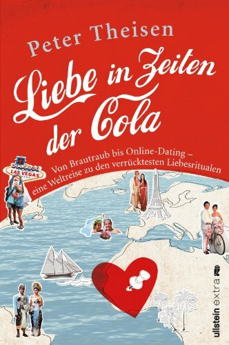 Ullstein extra Liebe In Zeiten Der Cola, Von Brautraub Bis Online-Dating. Eine Weltreise Zu Den Verrücktesten...