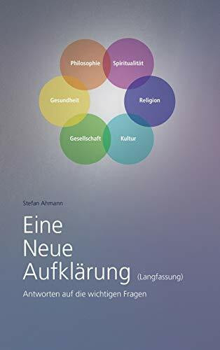 Eine Neue Aufklärung (Langfassung): Antworten auf die wichtigen Fragen