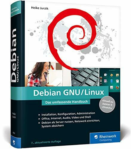 Debian GNU/Linux: Das umfassende Handbuch. Installation, Konfiguration, Administration, Office, Shell, Multimedia, Sicherheit u.v.m.