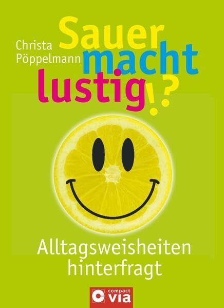 Sauer macht lustig!?: Über 1.000 Alltagsweisheiten und vermeintlich Wahres hinterfragt
